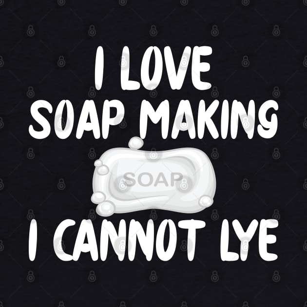 Soap Maker - I love soap making I can't lye by KC Happy Shop